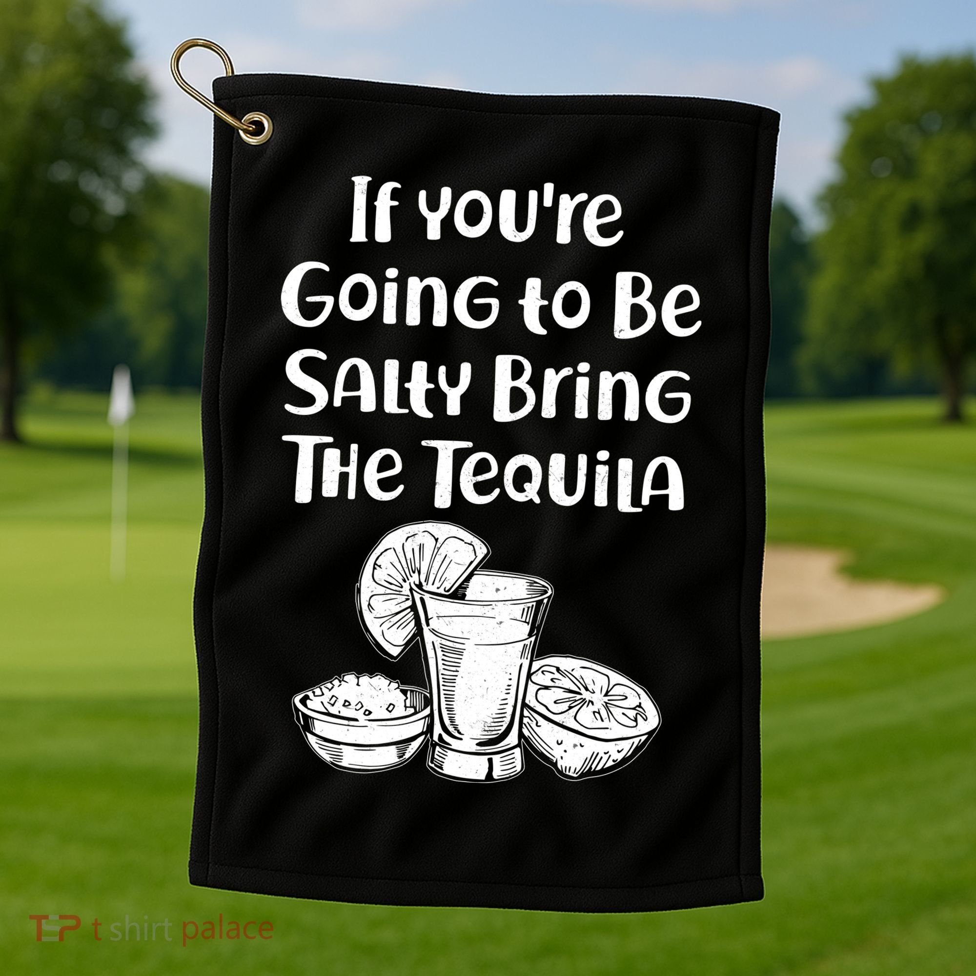 If You're Going To Be Salty Bring The Tequila Golf Towel