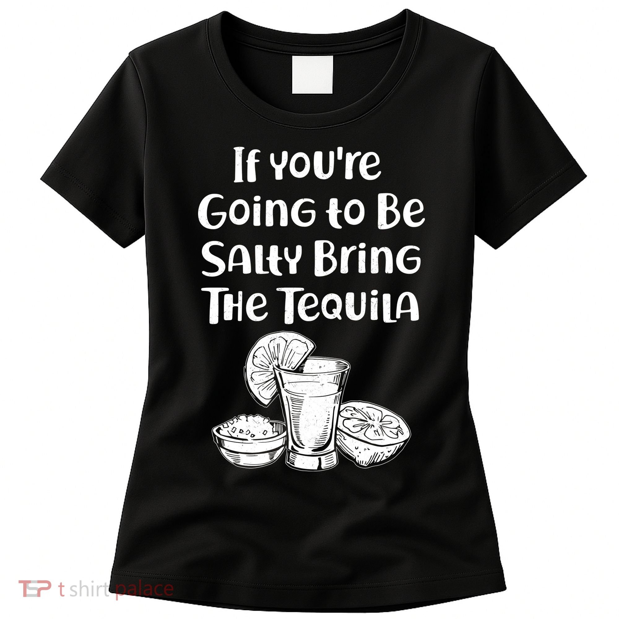 If You're Going To Be Salty Bring The Tequila Women's T-Shirt