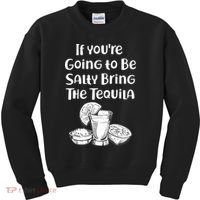 If You're Going To Be Salty Bring The Tequila Kids Sweatshirt thumb 0