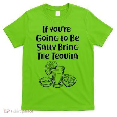 If You're Going To Be Salty Bring The Tequila T-Shirt