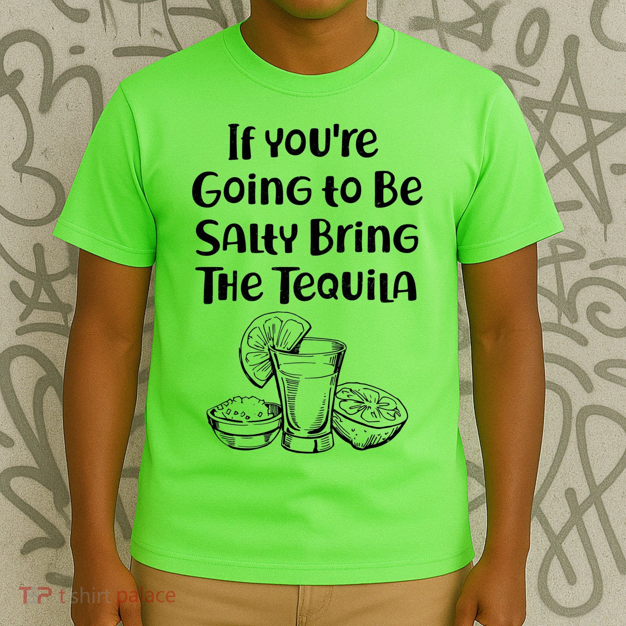 If You're Going To Be Salty Bring The Tequila T-Shirt