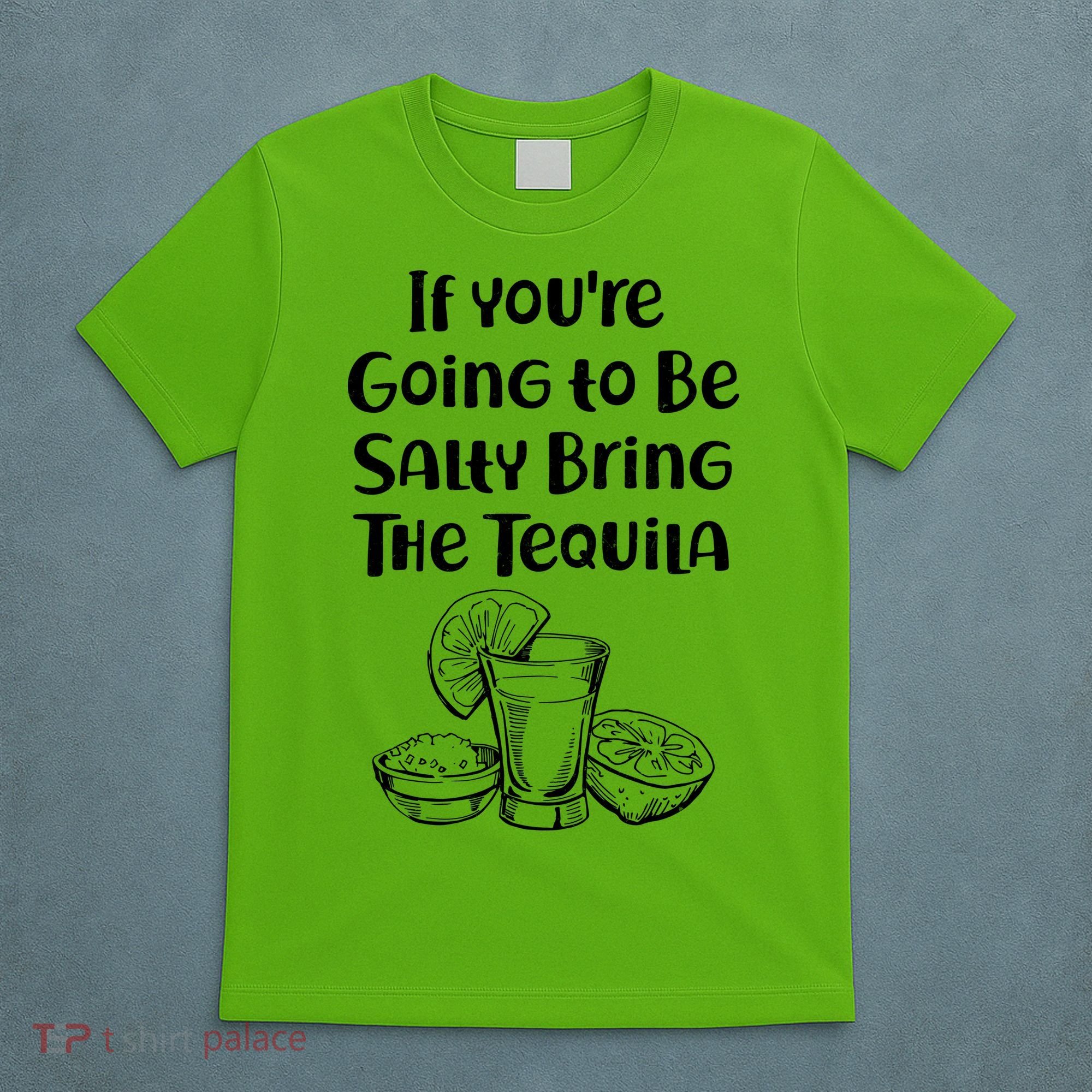 If You're Going To Be Salty Bring The Tequila T-Shirt