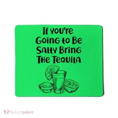 If You're Going To Be Salty Bring The Tequila Mousepad