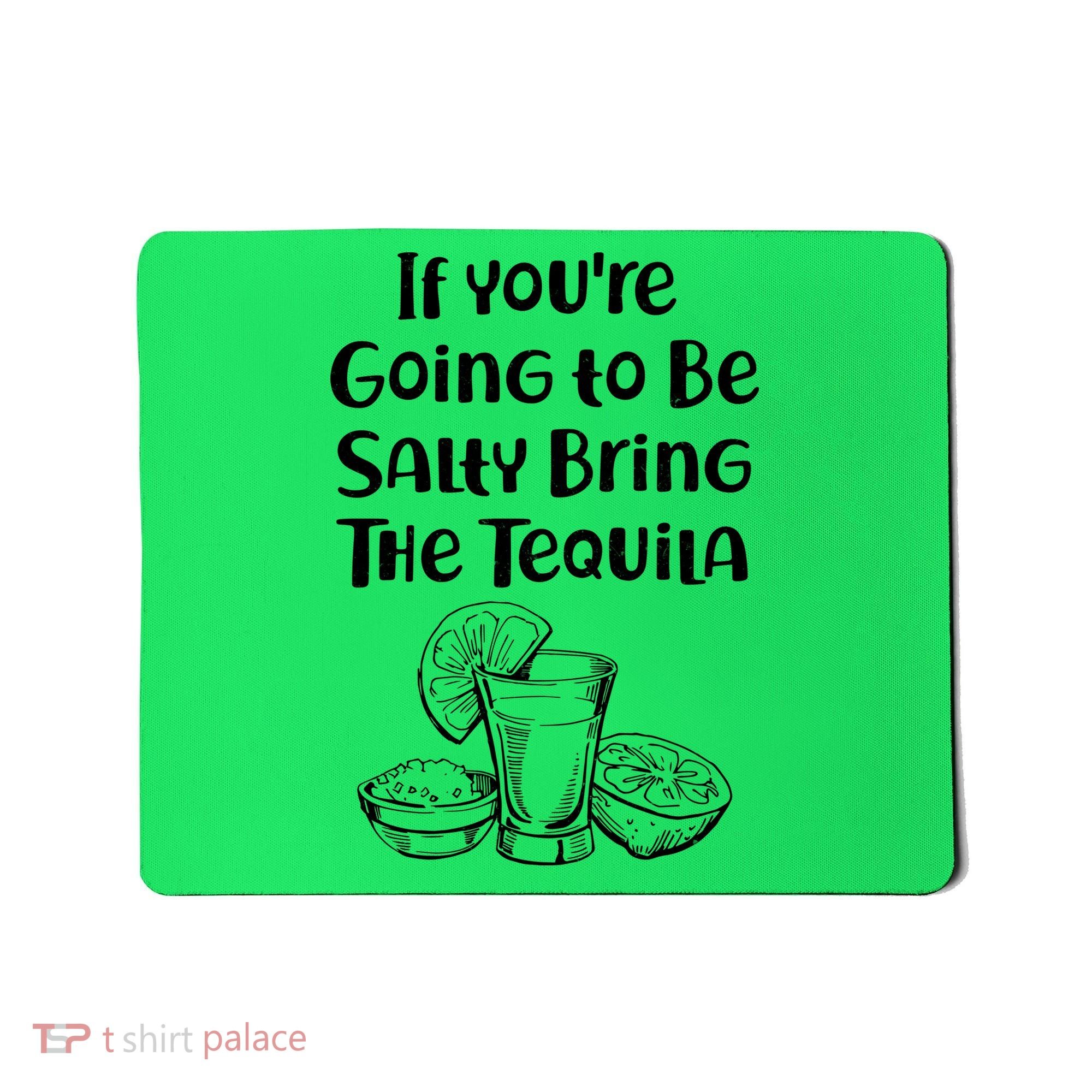 If You're Going To Be Salty Bring The Tequila Mousepad