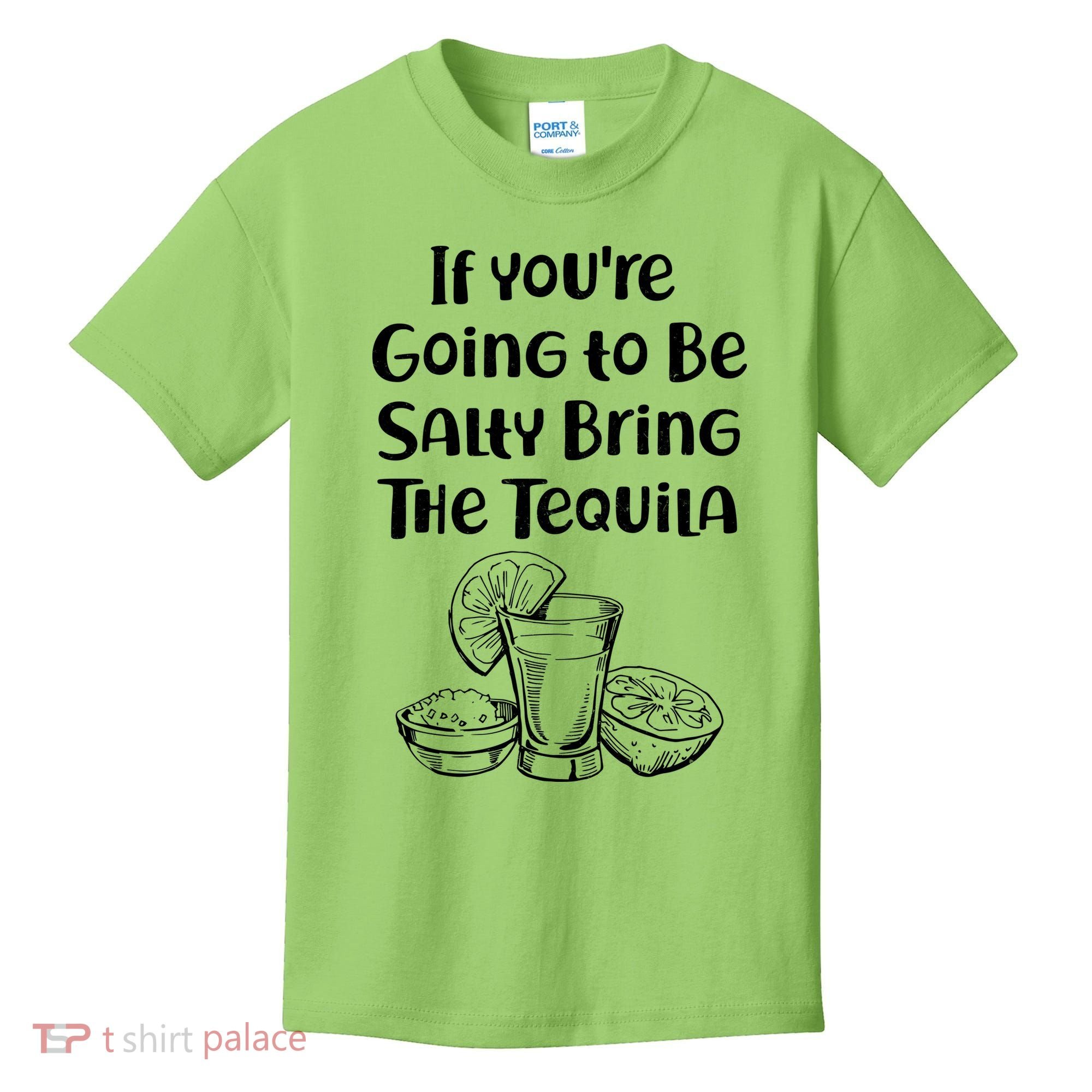 If You're Going To Be Salty Bring The Tequila Kids T-Shirt
