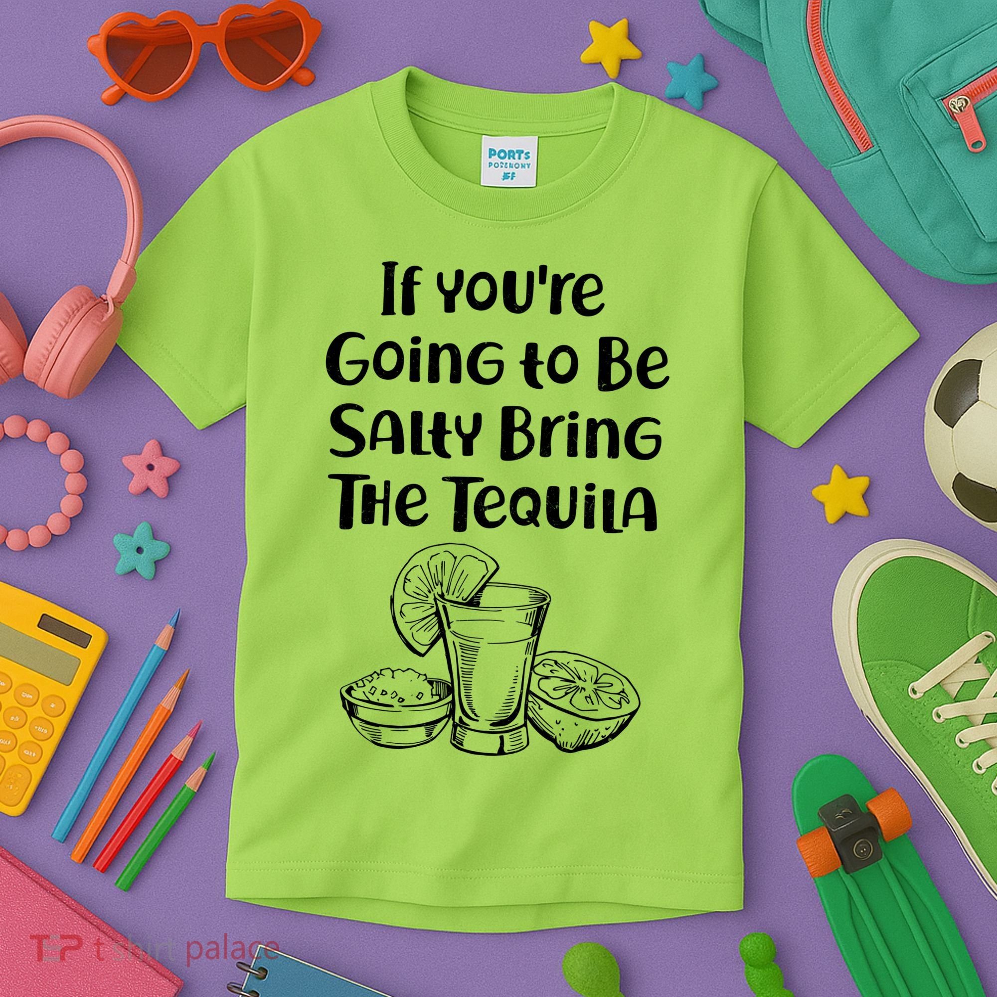 If You're Going To Be Salty Bring The Tequila Kids T-Shirt