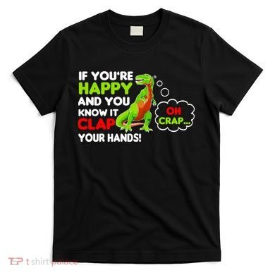 If You're Happy and You Know It Clap Your Hands T-Rex T-Shirt