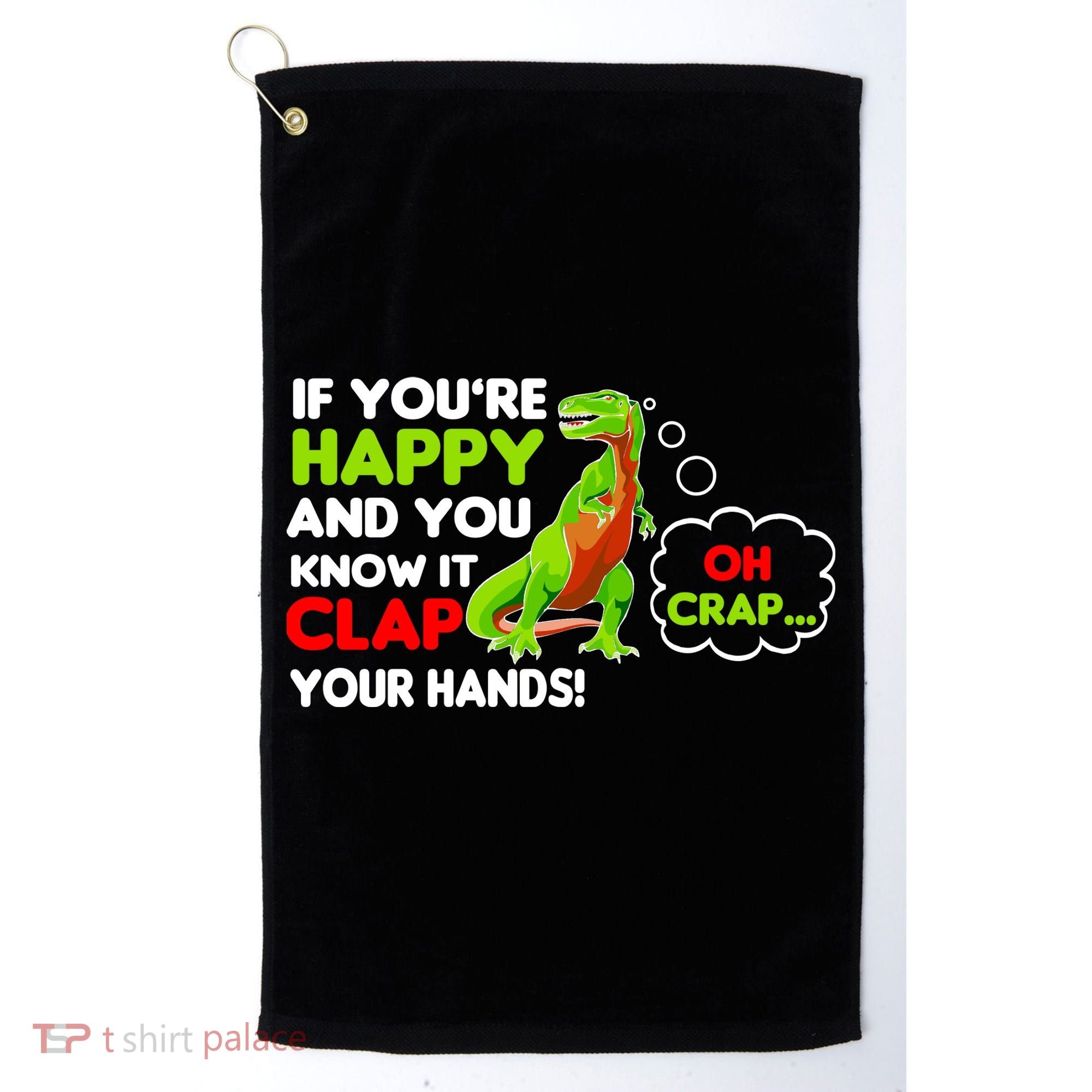 If You're Happy and You Know It Clap Your Hands T-Rex Golf Towel