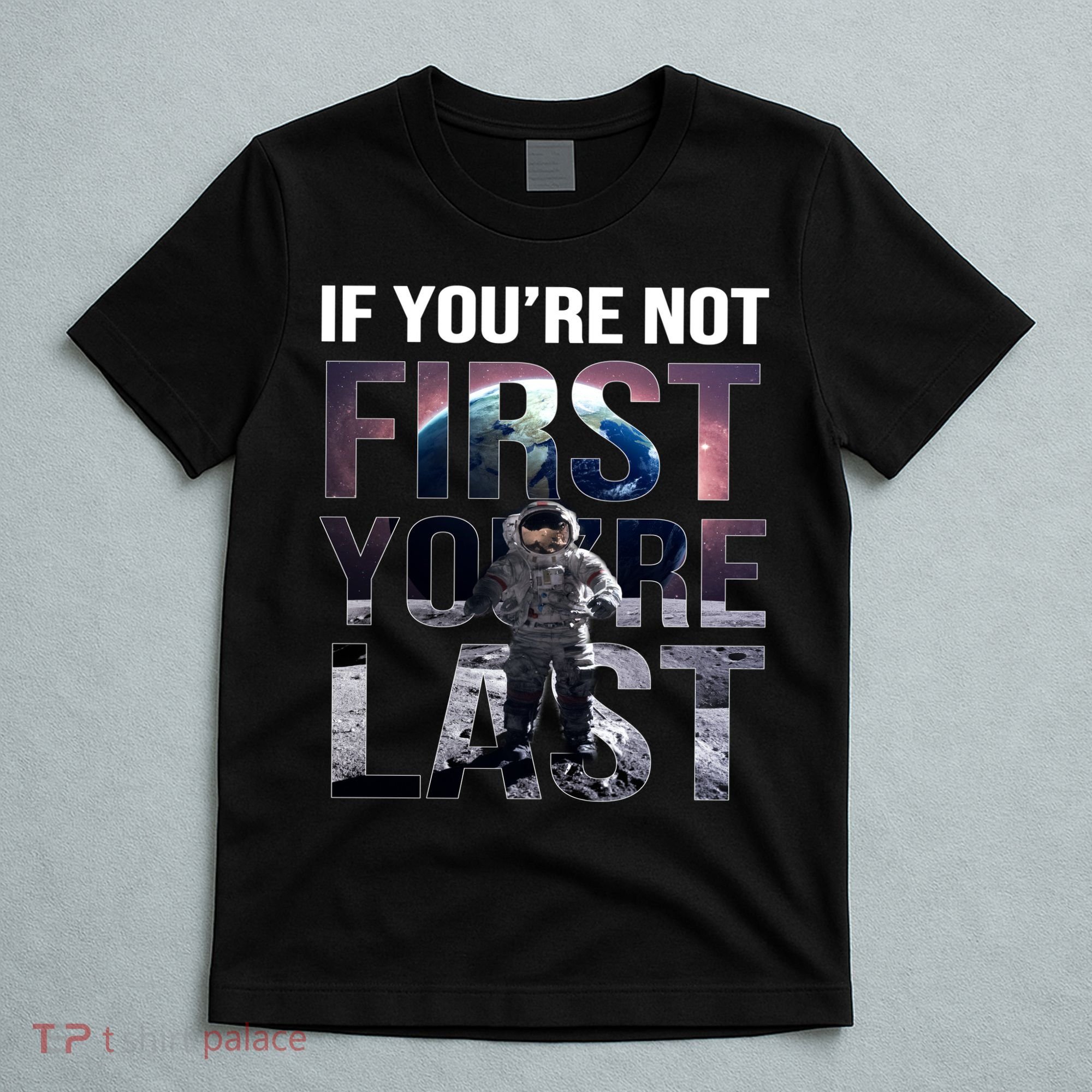 If You're Not First You're Last American Astronaut T-Shirt