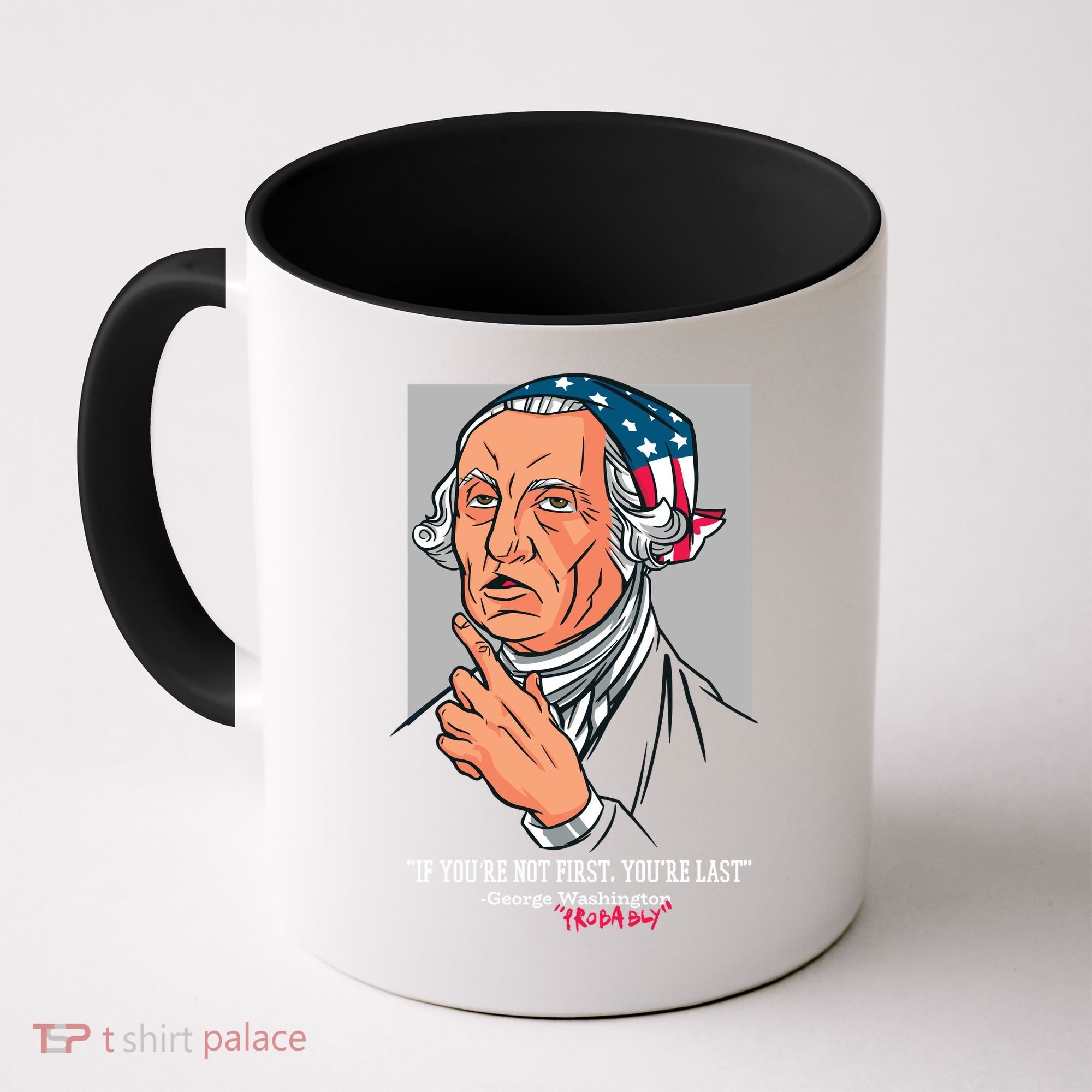 If You're Not First You're Last Probably George Washington Coffee Mug