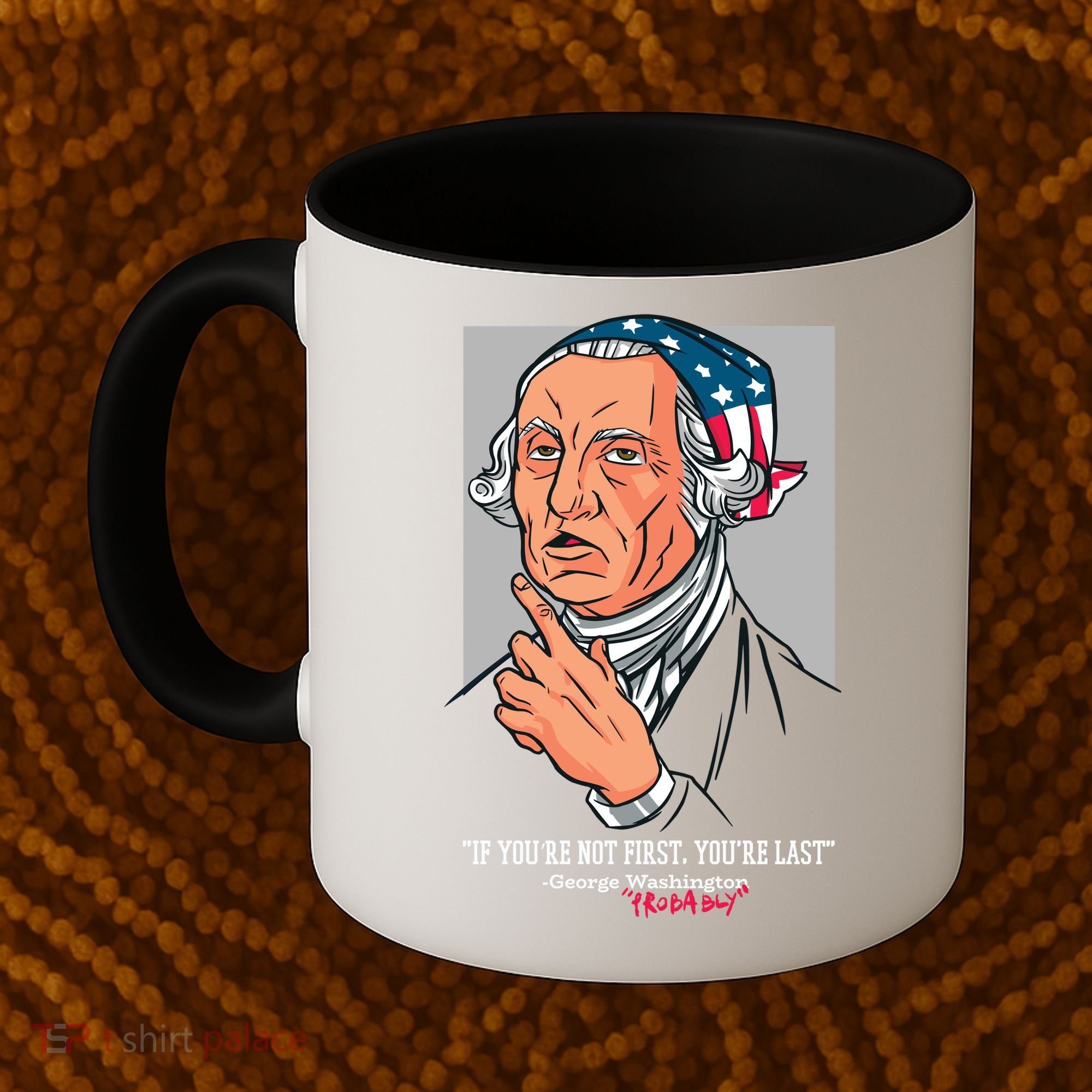 If You're Not First You're Last Probably George Washington Coffee Mug
