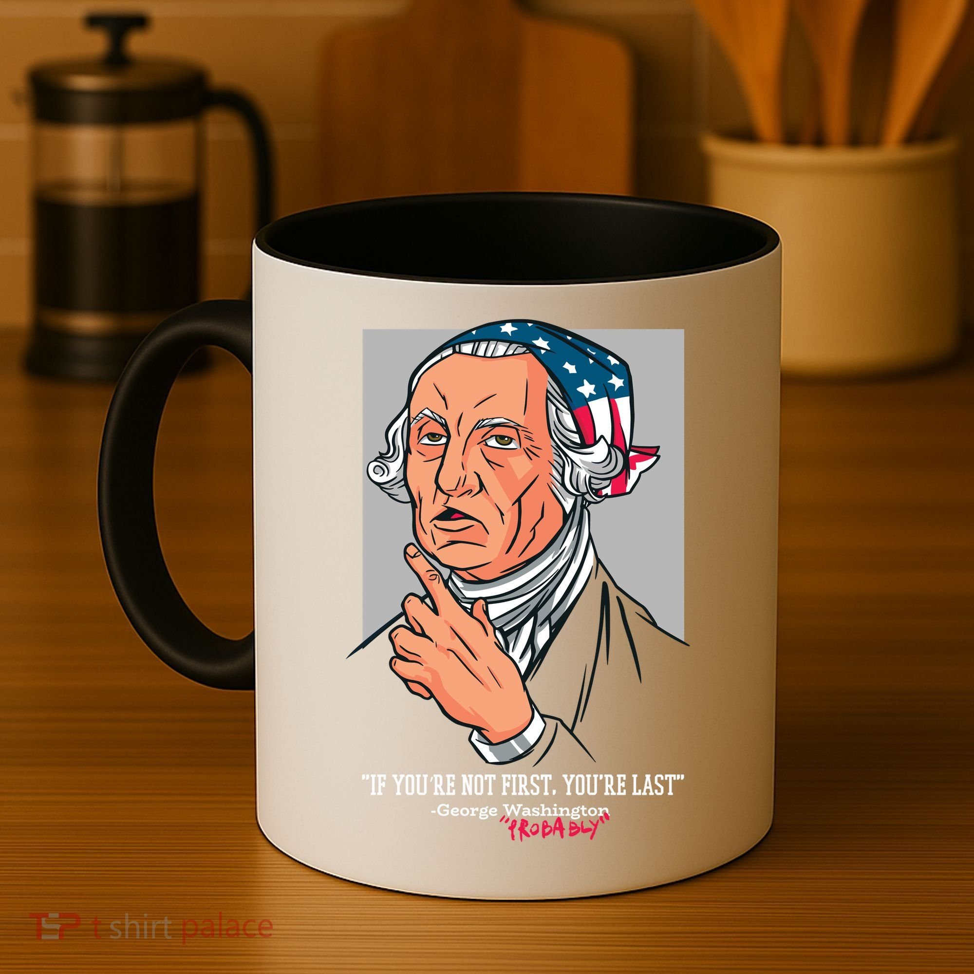 If You're Not First You're Last Probably George Washington Coffee Mug