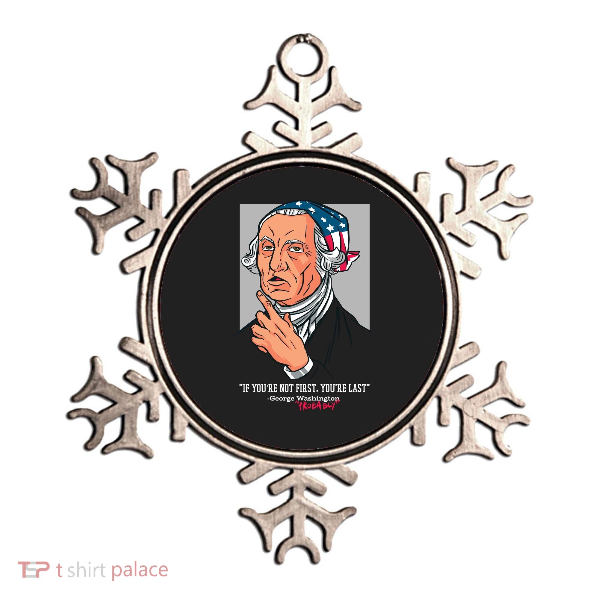 If You're Not First You're Last Probably George Washington Ornament