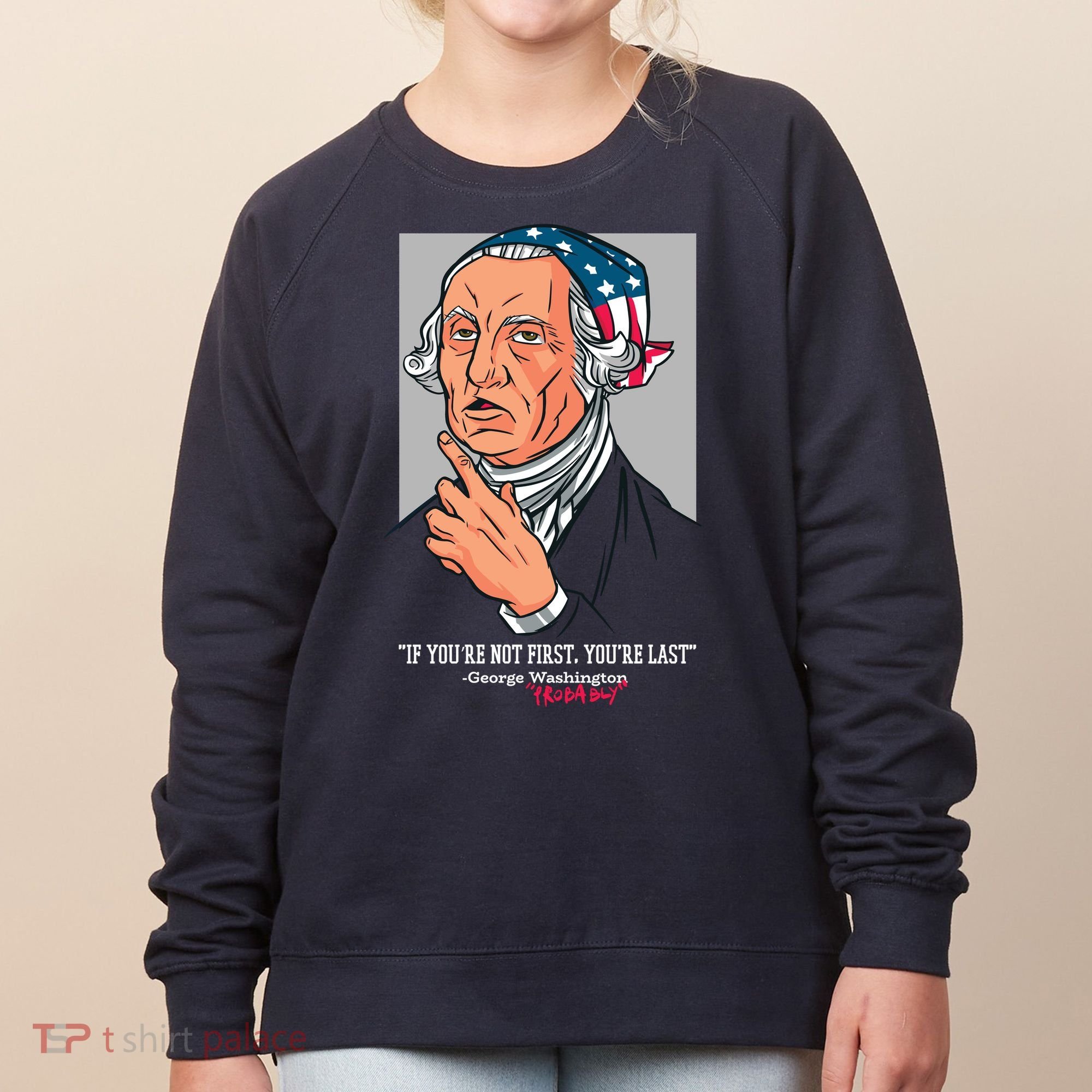 If You're Not First You're Last Probably George Washington Women's Sweatshirt