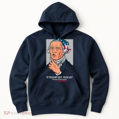 If You're Not First You're Last Probably George Washington Hoodie