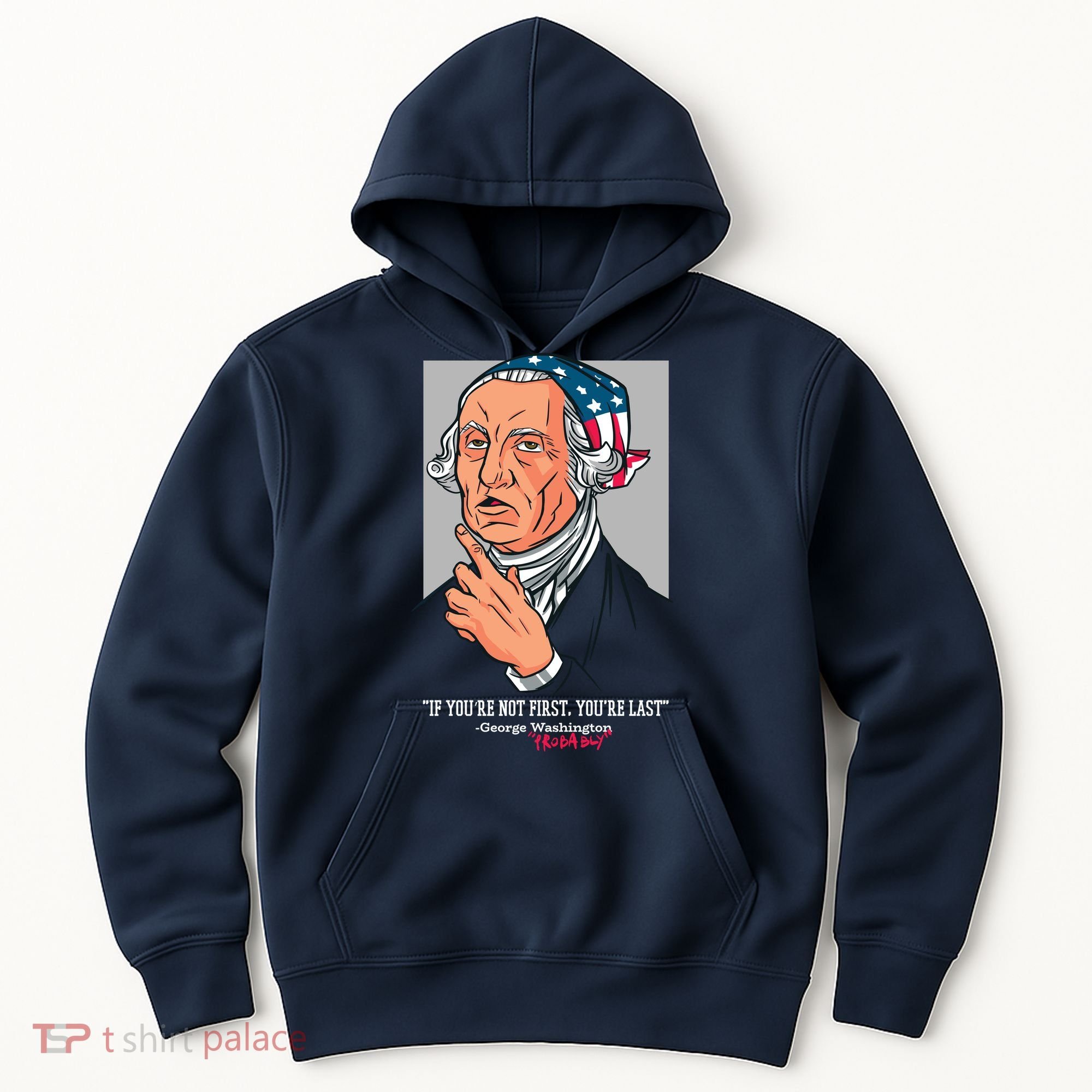 If You're Not First You're Last Probably George Washington Hoodie