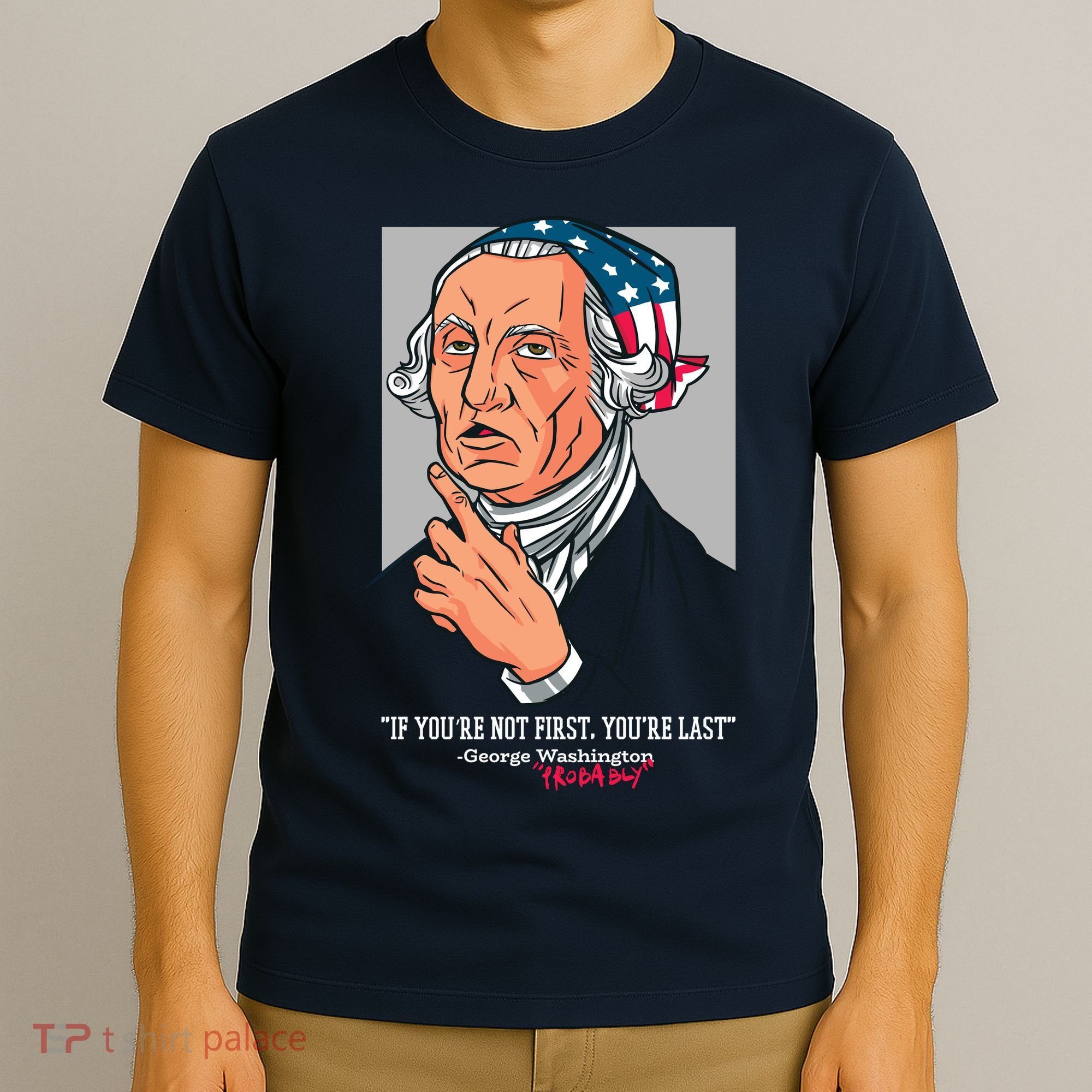 If You're Not First You're Last Probably George Washington T-Shirt