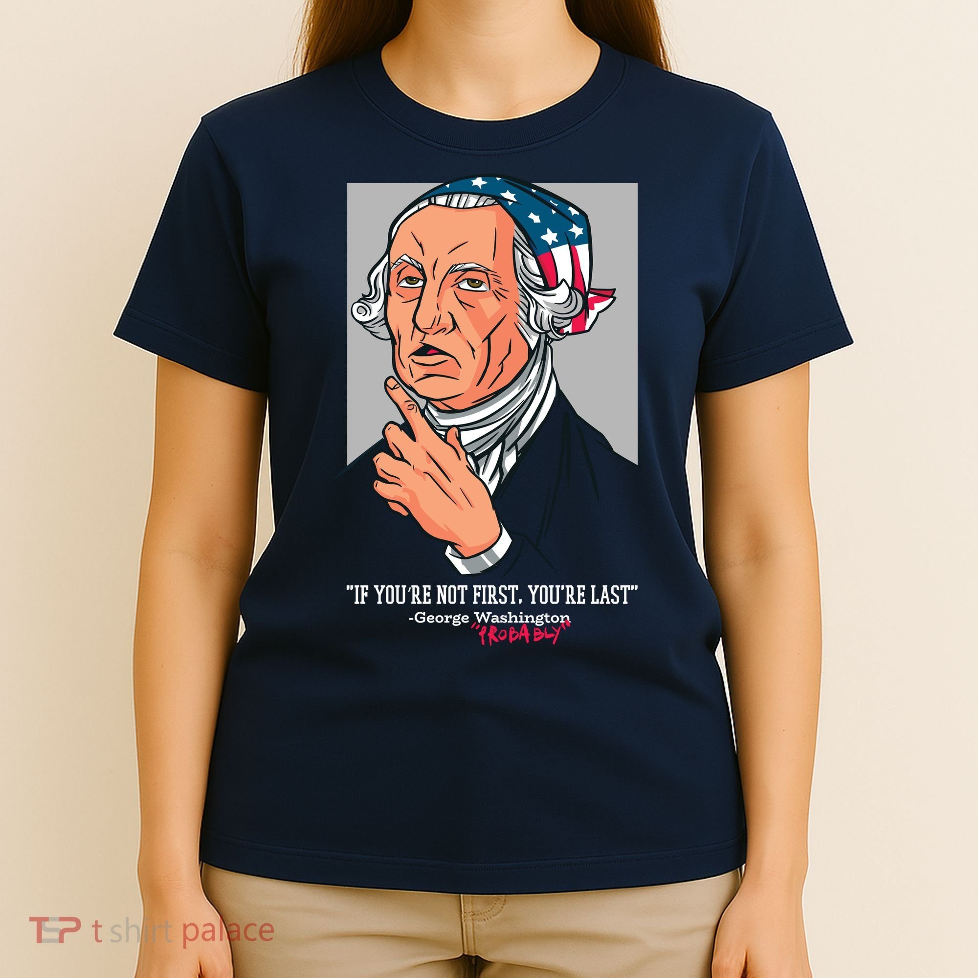 If You're Not First You're Last Probably George Washington T-Shirt