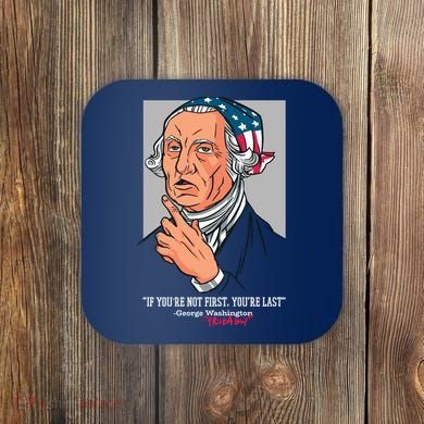If You're Not First You're Last Probably George Washington Coaster