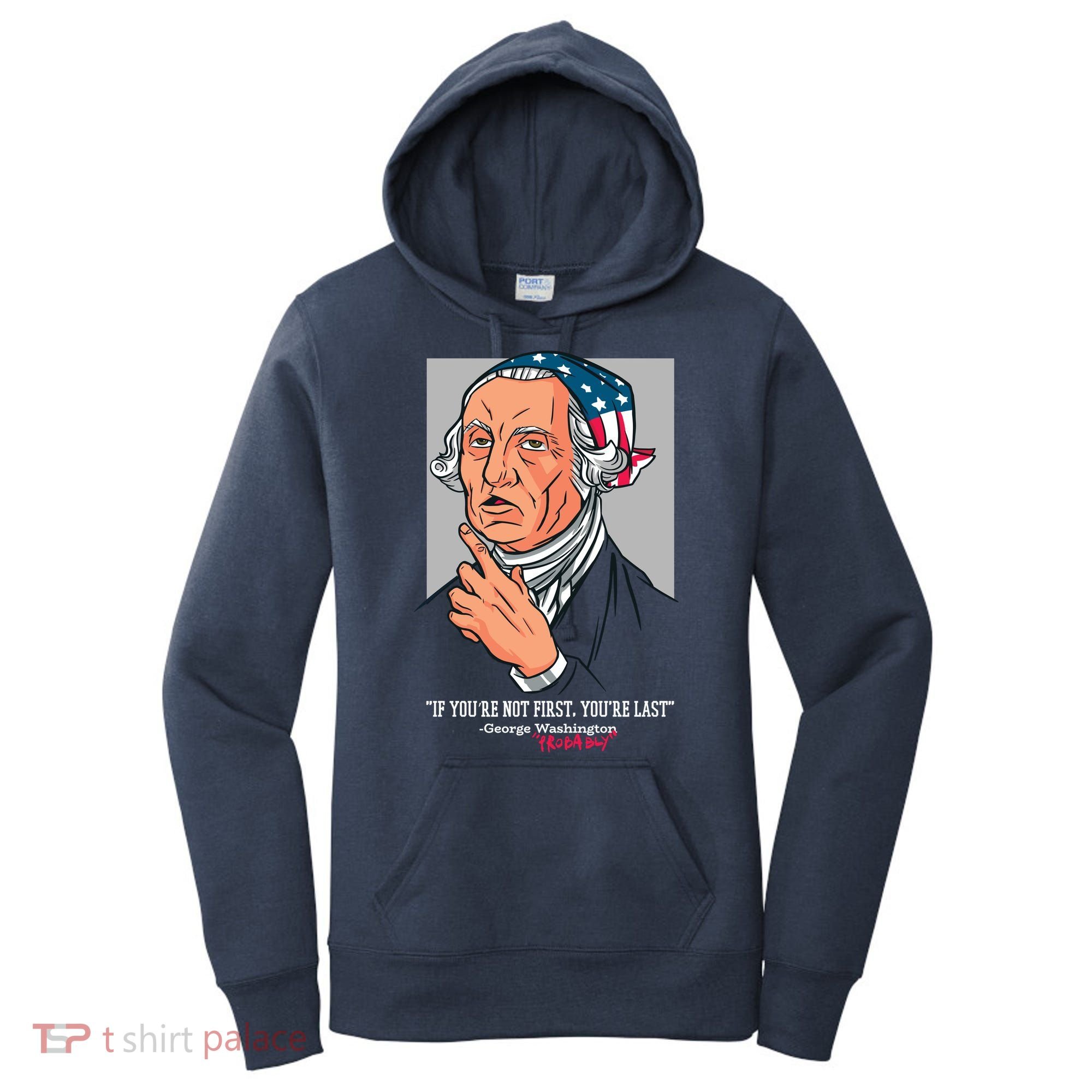 If You're Not First You're Last Probably George Washington Women's Hoodie
