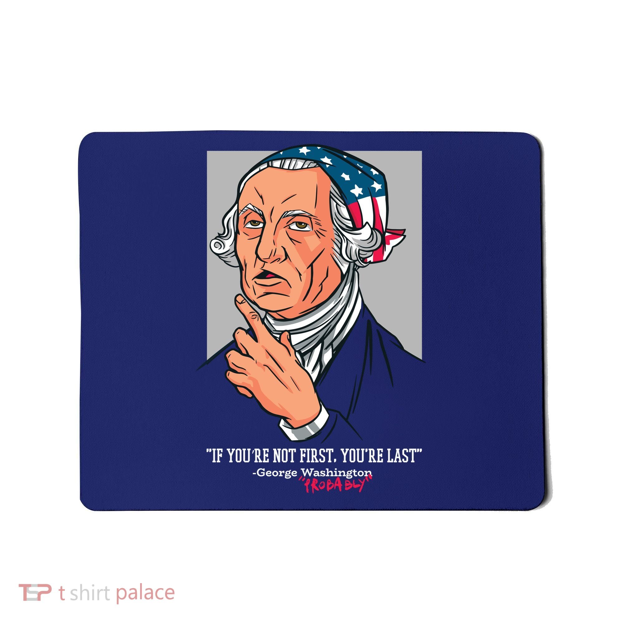 If You're Not First You're Last Probably George Washington Mousepad