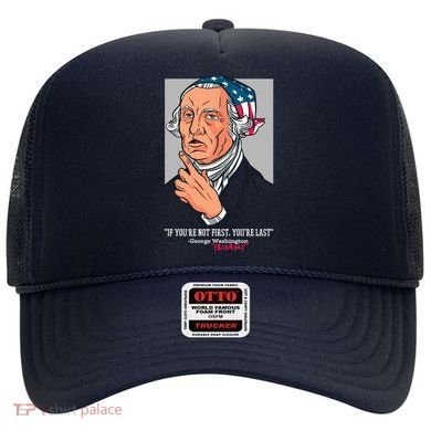If You're Not First You're Last Probably George Washington Hat