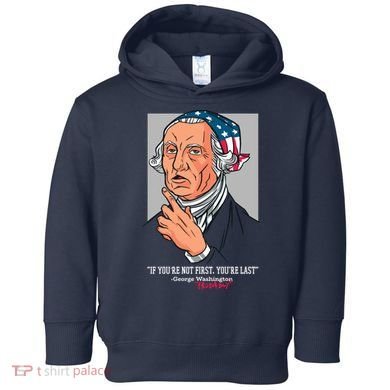 If You're Not First You're Last Probably George Washington Toddler Hoodie