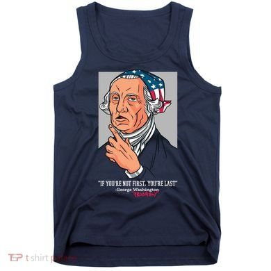 If You're Not First You're Last Probably George Washington Tank Top