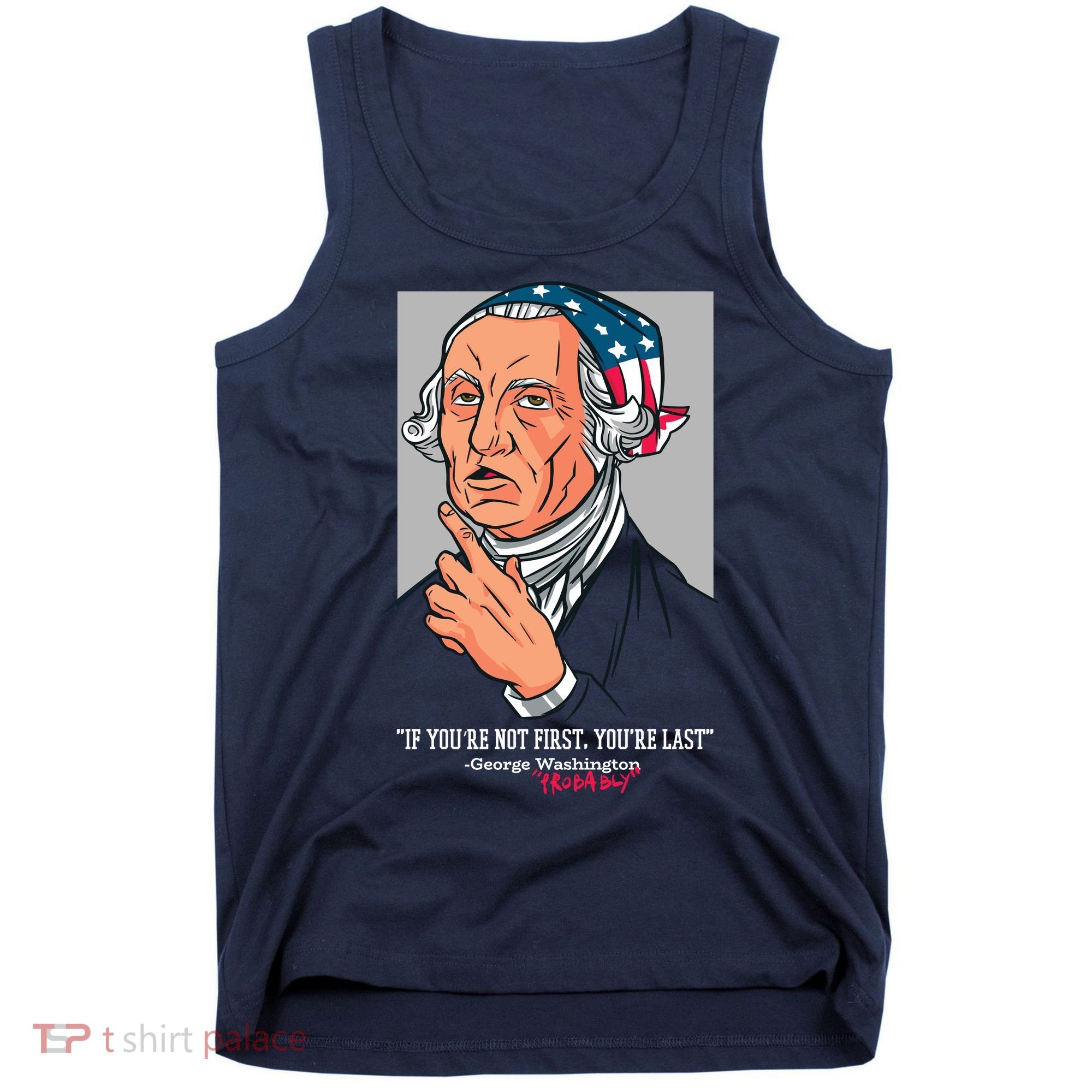 If You're Not First You're Last Probably George Washington Tank Top