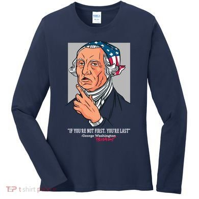 If You're Not First You're Last Probably George Washington Women's Long Sleeve Shirt