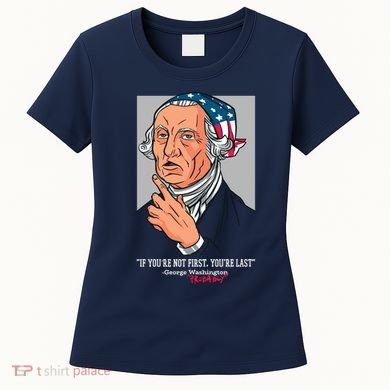 If You're Not First You're Last Probably George Washington Women's T-Shirt