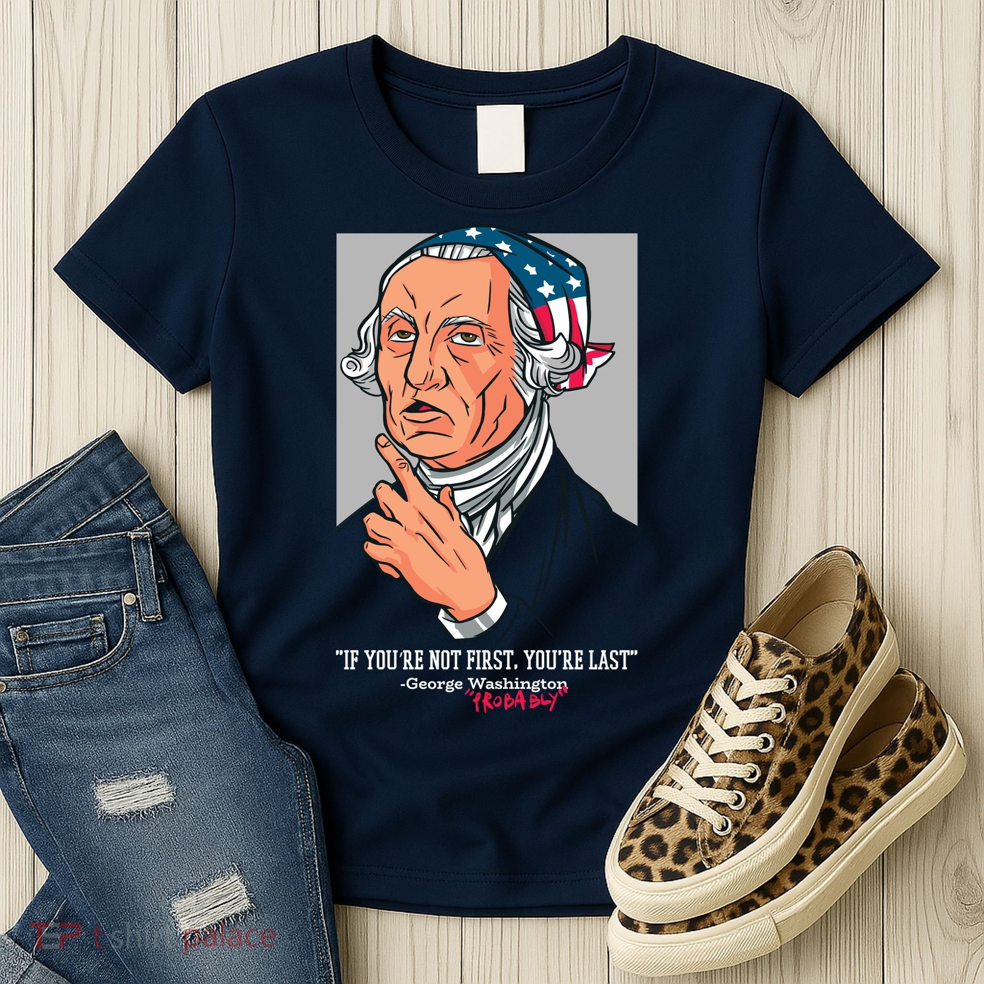 If You're Not First You're Last Probably George Washington Women's T-Shirt