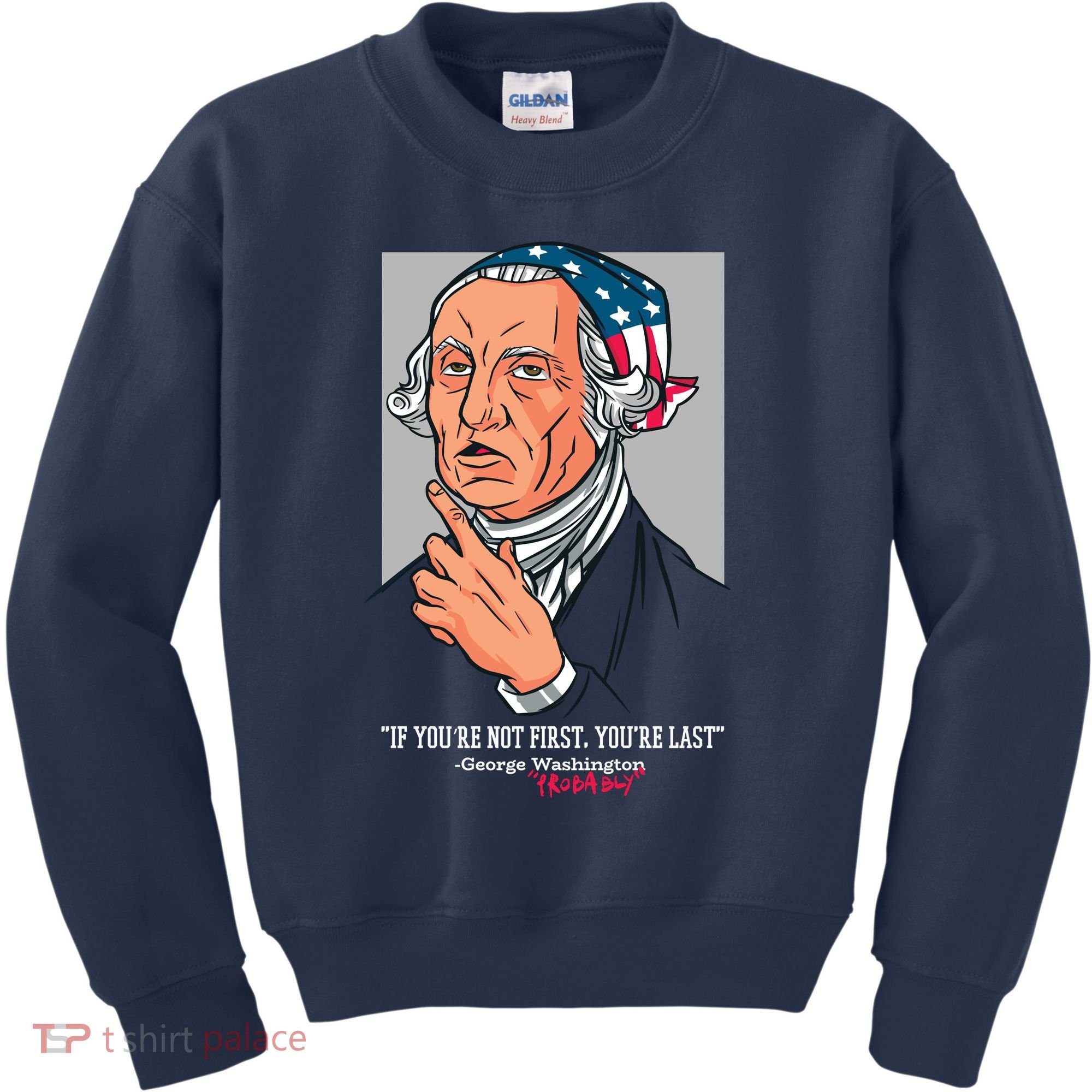 If You're Not First You're Last Probably George Washington Kids Sweatshirt