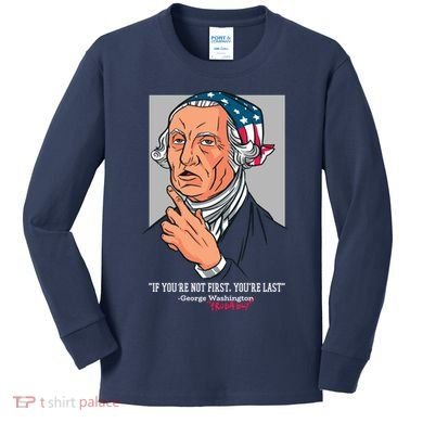 If You're Not First You're Last Probably George Washington Kids Long Sleeve Shirt