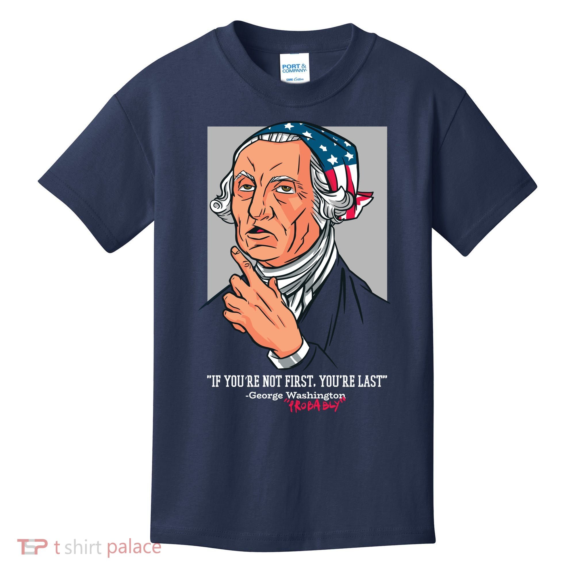 If You're Not First You're Last Probably George Washington Kids T-Shirt