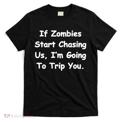 If Zombies Chase Us I'm Tripping You T-Shirt