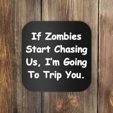 If Zombies Chase Us I'm Tripping You Coaster