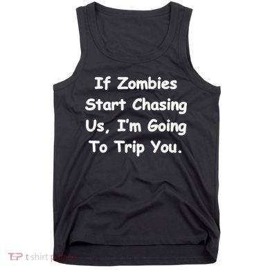 If Zombies Chase Us I'm Tripping You Tank Top
