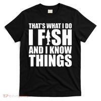 I Fish and I Know Things Fishing Fisherman Father’s Day Gift T-Shirt thumb 0