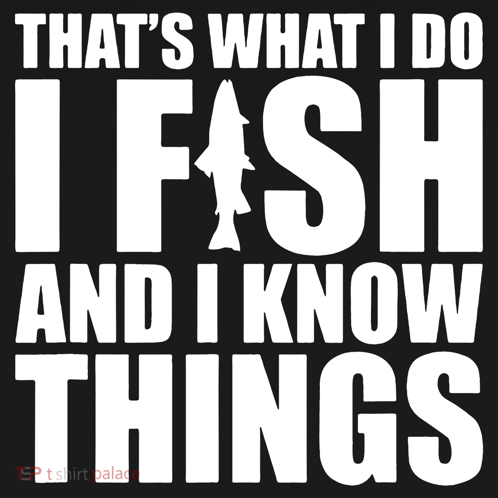 I Fish and I Know Things Fishing Fisherman Father’s Day Gift T-Shirt