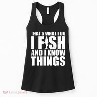 I Fish and I Know Things Fishing Fisherman Father’s Day Gift Women's Tank Top thumb 0