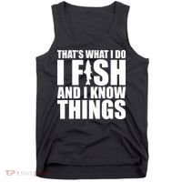 I Fish and I Know Things Fishing Fisherman Father’s Day Gift Tank Top thumb 0