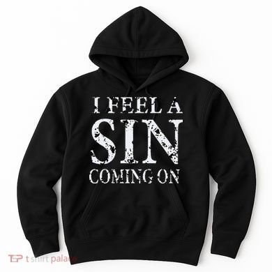 I Feel A Sin Coming On Funny Saying Hoodie