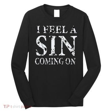 I Feel A Sin Coming On Funny Saying Long Sleeve Shirt
