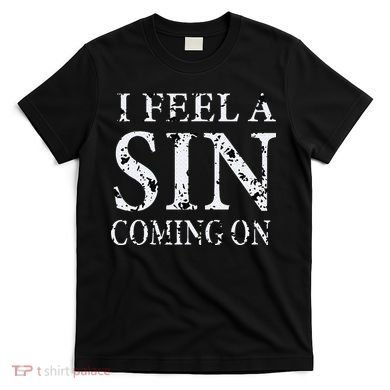 I Feel A Sin Coming On Funny Saying T-Shirt