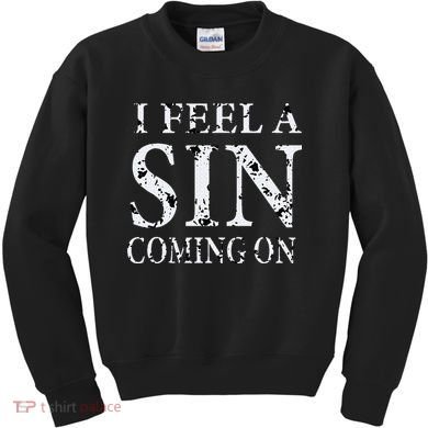 I Feel A Sin Coming On Funny Saying Kids Sweatshirt