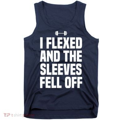 I Flexed And The Sleeves Fell Off Funny Gym Workout Tank Top Tank Top
