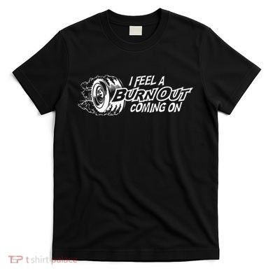 i feel a burn out coming on T-Shirt