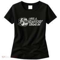 i feel a burn out coming on Women's T-Shirt thumb 0
