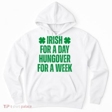 Irish For A Day Hungover For A Week St Patricks Day Funny Hoodie